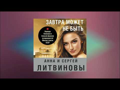 Завтра может не быть. Анна и Сергей Литвиновы. Аудиокнига