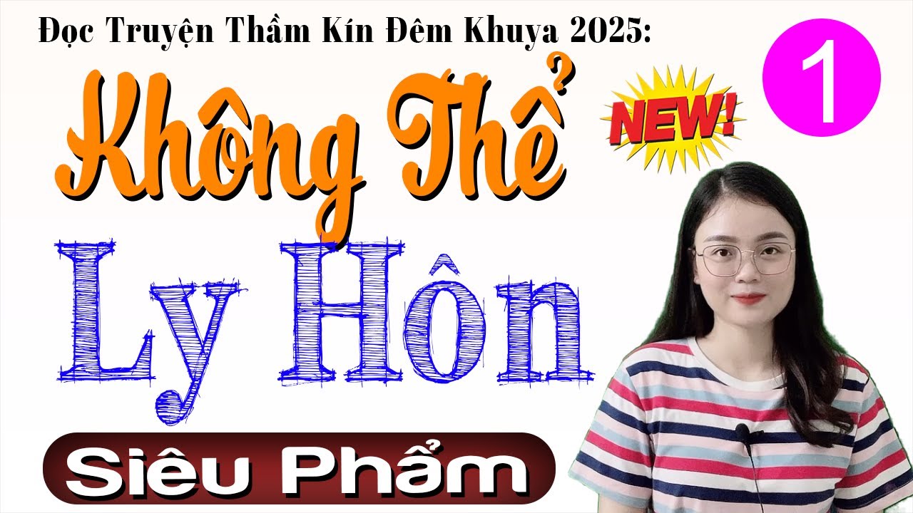 Truyện mới nhất hiện nay - KHÔNG THỂ LY HÔN - Tập 1 - Đọc truyện thầm kín hôn nhân 2025