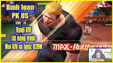 KOF - Bình loạn PK SEVER - Ryuji XIV US thì cũng "tắt nắng" trước Mai XIV và Igniz 02UM mà thôi..