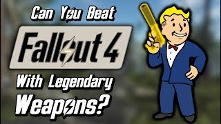 Can You Beat Fallout 4 With Only Legendary Weapons?