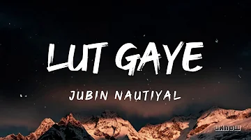 Lut Gaye (Lyrics) - Jubin Nautiyal 🎵