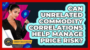 Can Unrelated Commodity Correlations Help Manage Price Risk? - Commodity Wealth Investor