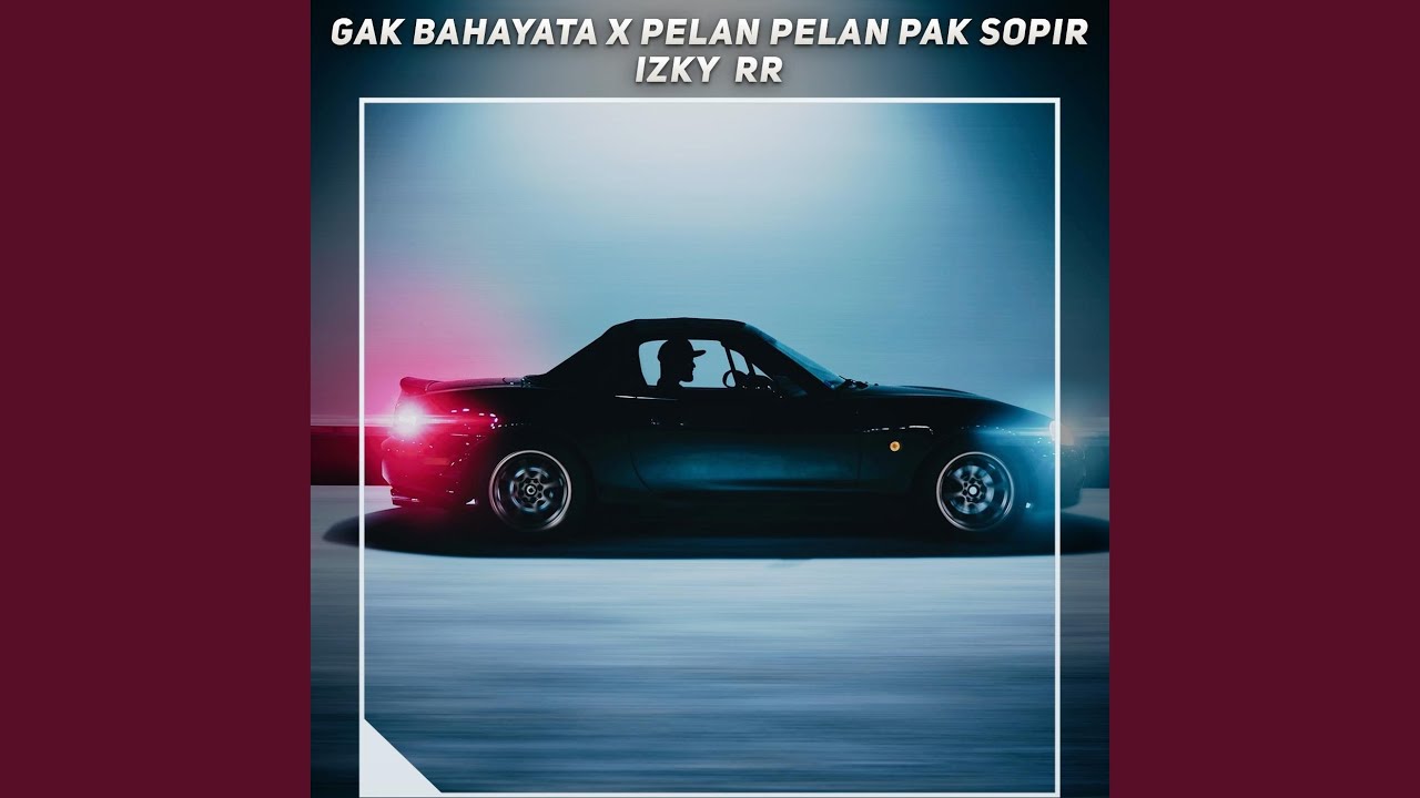 Gak Bahayata X Pelan Pelan Pak Sopir