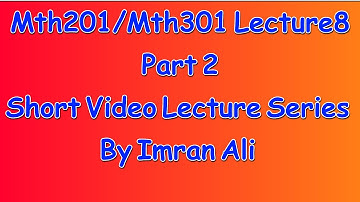 Math201/Math301 short lecture 8 part2| Mth201/Mth301 short Lecture 8 part2 by Imran Ali