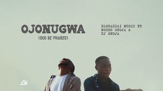 Elshaddai Music - Ojonugwa (God Be Praised) | Official Video | Ft Moses Onoja \& TJ Onoja