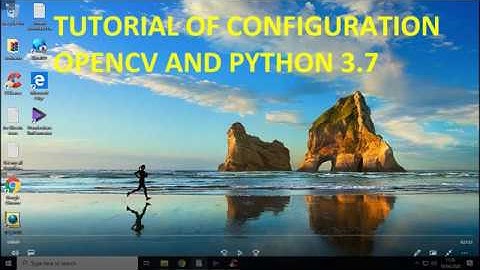TUTORIAL OF CONFIGURATION OPENCV AND PYTHON 3.7