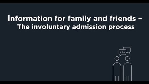 Tribunals Explained: For Family and Friends the involuntary admission process