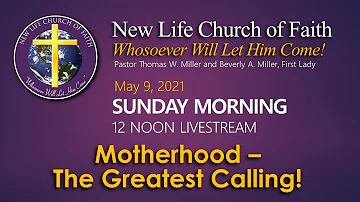 New Life Church of Faith Mother's Day Service: "Motherhood - The Greatest Calling!" (5/9/21)