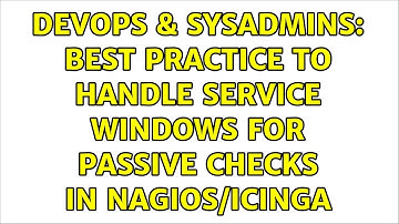 DevOps & SysAdmins: Best practice to handle service windows for passive checks in Nagios/Icinga
