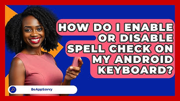 How Do I Enable Or Disable Spell Check On My Android Keyboard? - Be App Savvy