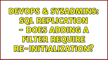 DevOps & SysAdmins: SQL Replication - does adding a filter require re-initialization?
