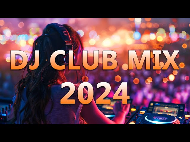 DJ CLUB MUSIC 2024 - Mashups & Remixes of Popular Songs 2024 - DJ Remix Dance Club Music Mix 2024 class=