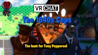 VRChat |  The 1940s Police Hunt for Tony Pepperoni