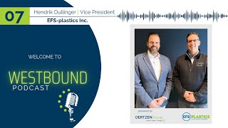 Westbound Podcast 07–Hendrik Dullinger, Vice President of Business Development at EFS-plastics Inc.