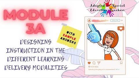 MODULE 3A DESIGNING INSTRUCTION IN THE DIFFERENT LEARNING DELIVERY MODALITIES | WITH SAMPLE ANSWERS