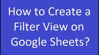 How to Create a Filter View on Google Sheets