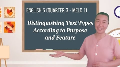 English 5 (Quarter 3 -- MELC 1) Distinguishing Text Types According to Purpose and Features