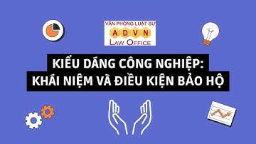 Tìm hiểu về Sở Hữu Trí Tuệ | Kiểu dáng công nghiệp: Khái niệm và điều kiện bảo hộ | A.D.V.N
