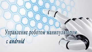 Управление роботом манипулятором с android Управление роботом манипулятором с android