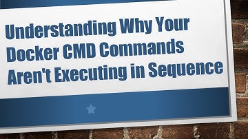 Understanding Why Your Docker CMD Commands Aren