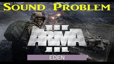 Arma 3 Sound Problem *Eden Update* Any Fix?