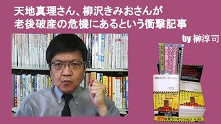 天地真理さん、柳沢きみおさんが老後破産の危機にあるという衝撃記事　by榊淳司