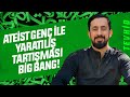 Ateist Sordu: ATEİST Genç İle Yaratılış Tartışması- BIG BANG | Mehmet Yıldız