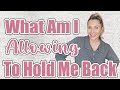What Am I Allowing To Hold Me Back? Exploring What I Allow to Limit My Progress