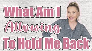 What Am I Allowing To Hold Me Back? Exploring What I Allow to Limit My Progress