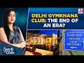 Delhi Gymkhana Club Row: What's Really Happening? India's 113 Year Old Elite Club Shutting Down?
