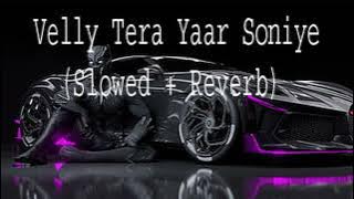 Velly Tere Yaar Soniye \\ Slowed   Reverb