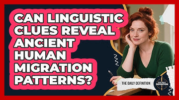 Can Linguistic Clues Reveal Ancient Human Migration Patterns? - The Daily Definition