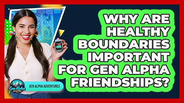 Why Are Healthy Boundaries Important For Gen Alpha Friendships? - Gen Alpha Adventures