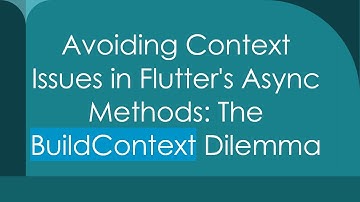 Avoiding Context Issues in Flutter