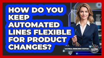 How Do You Keep Automated Lines Flexible For Product Changes? - Electrical Engineering Essentials