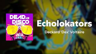 Deckard 'Dex' Voltaire - Echolokators (Lyrics)