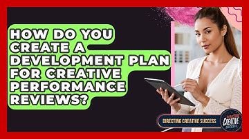 How Do You Create A Development Plan For Creative Performance Reviews? - Directing Creative Success