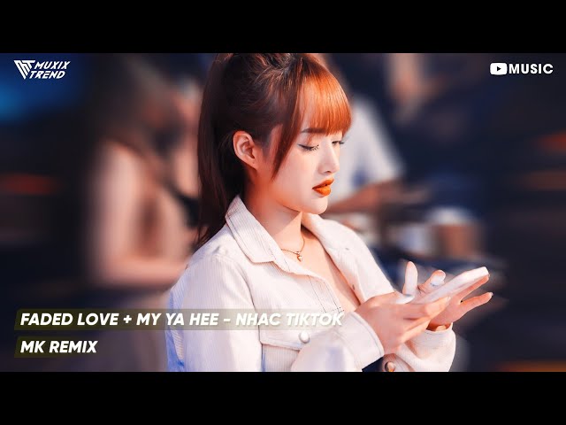 Faded Love + My Ya Hee - MK Remix | Hot Nhạc TikTok Trending class=