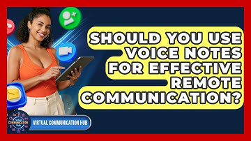 Should You Use Voice Notes For Effective Remote Communication? - Virtual Communication Hub