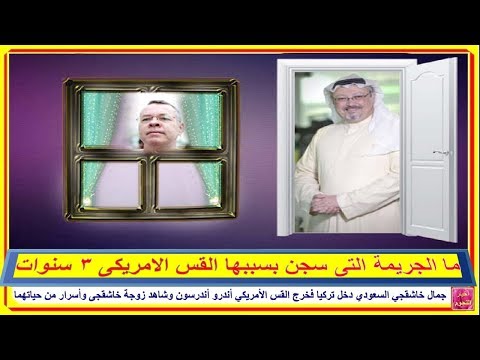 جمال خاشقجي السعودي دخل تركيا فخرج القس الأمريكي أندرو أندرسون وشاهد زوجة خاشقجى وأسرار من حياتهما