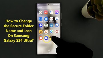 How to Change the Secure Folder Name and Icon On Samsung Galaxy S24 Ultra?