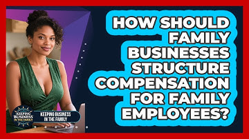 How Should Family Businesses Structure Compensation For Family Employees?