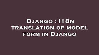Django : I18n translation of model form in Django