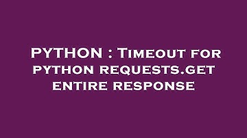PYTHON : Timeout for python requests.get entire response