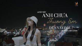 Anh Chưa Thương Em Đến Vậy Đâu - Lady Mây | Bá Thuỳ Linh Cover | Giữa ngân hà em biết đâu là...