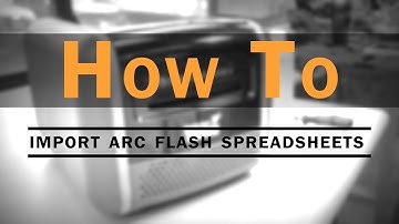 How-to: Import Arc Flash Data from a Spreadsheet