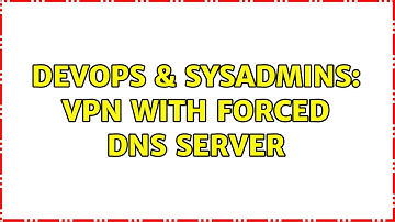 DevOps & SysAdmins: VPN with forced DNS server