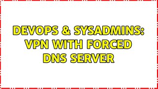 DevOps & SysAdmins: VPN with forced DNS server