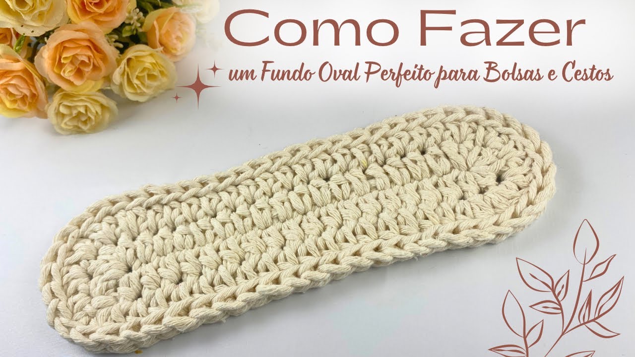 Tutorial Crochê: Como Fazer um Fundo Oval Perfeito para Bolsas e Cestos