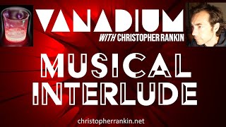 Musical Interlude | Vanadium Song by Christopher Rankin